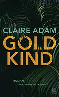 Buchcover: Claire Adam. Goldkind - Roman. Hoffmann und Campe Verlag, Hamburg, 2020.