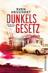 Cover: Sven Heuchert. Dunkels Gesetz - Kriminalroman. Ullstein Verlag, Berlin, 2017.