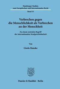 Buchcover: Gisela Manske. Verbrechen gegen die Menschlichkeit als Verbrechen an der Menschheit - Zu einem zentralen Begriff der internationalen Strafgerichtsbarkeit. Duncker und Humblot Verlag, Berlin, 2003.