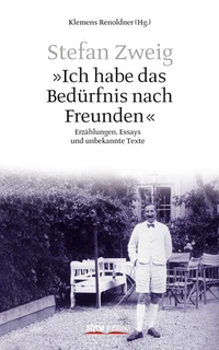 Buchcover: Stefan Zweig. Ich habe das Bedürfnis nach Freunden - Erzählungen, Essays und unbekannte Texte. Styria Verlag, Wien, 2013.