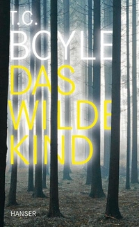 Cover: T.C. Boyle. Das wilde Kind - Erzählung. Carl Hanser Verlag, München, 2010.