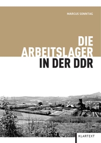 Buchcover: Marcus Sonntag. Die Arbeitslager in der DDR. Klartext Verlag, Essen, 2011.