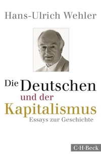 Buchcover: Hans-Ulrich Wehler. Die Deutschen und der Kapitalismus - Essays zur Geschichte. C.H. Beck Verlag, München, 2014.