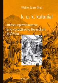 Buchcover: Walter Sauer (Hg.). k. u. k. kolonial - Habsburgermonarchie und europäische Herrschaft in Afrika. Böhlau Verlag, Wien - Köln - Weimar, 2002.