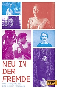 Cover: Neu in der Fremde - Von Menschen, die ihre Heimat verlassen. Beltz und Gelberg Verlag, Weinheim, 2016.