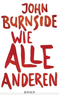 Buchcover: John Burnside. Wie alle anderen - Roman. Albrecht Knaus Verlag, München, 2016.