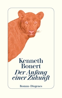 Buchcover: Kenneth Bonert. Der Anfang einer Zukunft - Roman. Diogenes Verlag, Zürich, 2019.