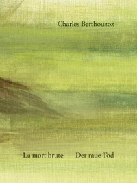 Buchcover: Charles Berthouzoz. La mort brute - Der raue Tod - Texte. Edition Pudelundpinscher, Erstfeld, 2017.
