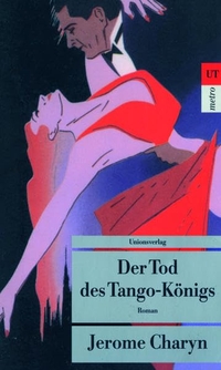 Buchcover: Jerome Charyn. Der Tod des Tangokönigs - Roman. Unionsverlag, Zürich, 2000.