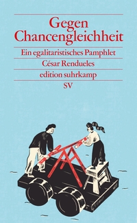 Buchcover: Cesar Rendueles. Gegen Chancengleichheit - Ein egalitaristisches Pamphlet. Suhrkamp Verlag, Berlin, 2022.