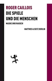 Buchcover: Roger Caillois. Die Spiele und die Menschen - Maske und Rausch. Matthes und Seitz Berlin, Berlin, 2017.