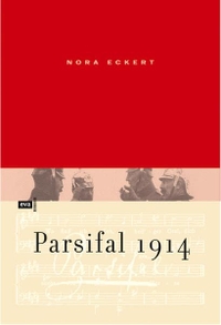 Buchcover: Nora Eckert. Parsifal 1914 - Über Heilsbringer, Volkes Wille und die Instrumentalisierung des Krieges. Europäische Verlagsanstalt, Hamburg, 2003.