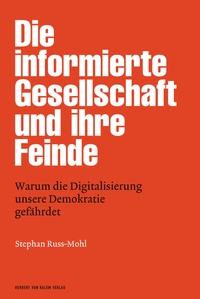 Cover: Stephan Russ-Mohl. Die informierte Gesellschaft und ihre Feinde - Warum die Digitalisierung unsere Demokratie gefährdet. Herbert von Halem Verlag, Köln, 2017.