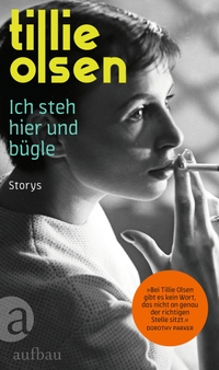 Buchcover: Tillie Olsen. Ich steh hier und bügle - Storys. Aufbau Verlag, Berlin, 2022.