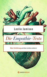Buchcover: Leslie Jamison. Die Empathie-Tests - Über Einfühlung und das Leiden anderer. Essays. Hanser Berlin, Berlin, 2015.