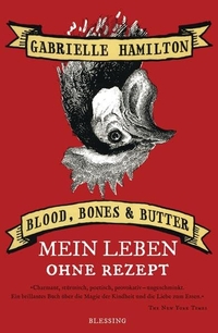 Buchcover: Gabrielle Hamilton. Blood, Bones & Butter - Mein Leben ohne Rezept. Karl Blessing Verlag, München, 2012.