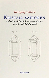 Buchcover: Wolfgang Hottner. Kristallisationen - Ästhetik und Poetik des Anorganischen im späten 18. Jahrhundert. Wallstein Verlag, Göttingen, 2020.