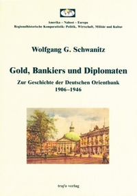 Buchcover: Wolfgang G. Schwanitz. Gold, Bankiers und Diplomaten - Zur Geschichte der Deutschen Orientbank 1906-1946. Trafo Verlag, Berlin, 2002.