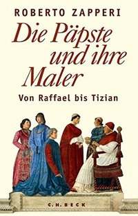 Buchcover: Roberto Zapperi. Die Päpste und ihre Maler - Von Raffael bis Tizian. C.H. Beck Verlag, München, 2014.