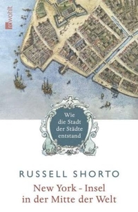 Buchcover: Russell Shorto. New York - Insel in der Mitte der Welt - Wie die Stadt der Städte entstand. Rowohlt Verlag, Hamburg, 2004.