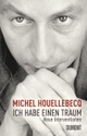 Cover: Michel Houellebecq. Ich habe einen Traum - Nicht weniger als Weltkritik. DuMont Verlag, Köln, 2009.