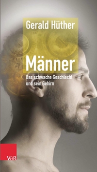 Buchcover: Gerald Hüther. Männer - Das schwache Geschlecht und sein Gehirn. Vandenhoeck und Ruprecht Verlag, Göttingen, 2009.