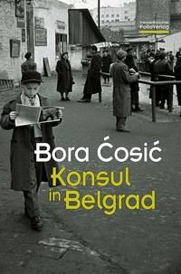 Buchcover: Bora Cosic. Konsul in Belgrad. Folio Verlag, Wien - Bozen, 2016.