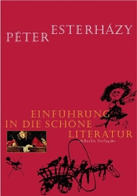 Buchcover: Peter Esterhazy. Einführung in die schöne Literatur. Berlin Verlag, Berlin, 2006.