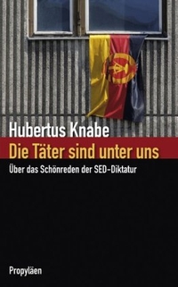 Buchcover: Hubertus Knabe. Die Täter sind unter uns - Über das Schönreden der SED-Diktatur. Propyläen Verlag, Berlin, 2007.