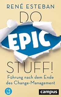 Buchcover: Rene Esteban. Do Epic Stuff! - Führung nach dem Ende des Change-Management. Campus Verlag, Frankfurt am Main, 2020.