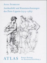 Cover: Antikenbild und Kunstanschauungen des neapolitanischen Malers, Architekten und Antiquars Pirro Ligorio (1513-1583)