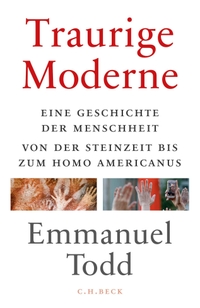 Buchcover: Emmanuel Todd. Traurige Moderne - Eine Geschichte der Menschheit von der Steinzeit bis zum Homo americanus. C.H. Beck Verlag, München, 2018.