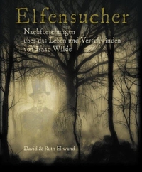 Buchcover: David Ellwand / Ruth Ellwand. Elfensucher - Nachforschungen über das Leben und Verschwinden von Isaac Wilde. (Ab 8 Jahre). Fischer Sauerländer Verlag, Düsseldorf, 2009.