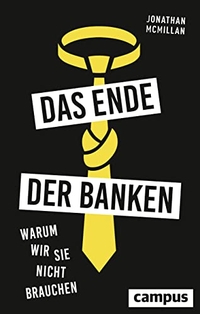Buchcover: Jonathan McMillan. Das Ende der Banken - Warum wir sie nicht brauchen. Campus Verlag, Frankfurt am Main, 2018.