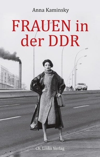 Buchcover: Anna Kaminsky. Frauen in der DDR. Ch. Links Verlag, Berlin, 2013.