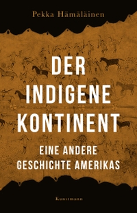 Buchcover: Pekka Hämäläinen. Der indigene Kontinent - Eine andere Geschichte Amerikas. Antje Kunstmann Verlag, München, 2023.