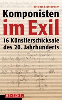 Buchcover: Ferdinand Zehentreiter (Hg.). Komponisten im Exil - 16 Künstlerschicksale des 20. Jahrhunderts. Henschel Verlag, Leipzig, 2008.