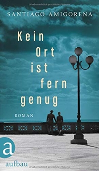 Buchcover: Santiago Amigorena. Kein Ort ist fern genug - Roman. Aufbau Verlag, Berlin, 2020.