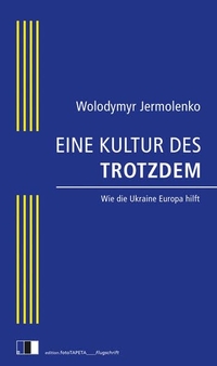 Wolodymyr Jermolenko. Eine Kultur des Trotzdem - Wie die Ukraine Europa hilft. Edition FotoTapeta, Berlin, 2026.