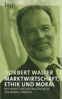 Buchcover: Norbert Walter. Marktwirtschaft, Ethik und Moral - Wie Werte das Vertrauen in die Ökonomie stärken. Berlin University Press, Berlin, 2009.