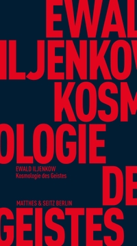 Ewald Iljenkow. Kosmologie des Geistes. Matthes und Seitz, Berlin, 2026.