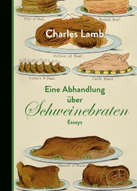 Buchcover: Charles Lamb. Eine Abhandlung über Schweinebraten - Essays. Berenberg Verlag, Berlin, 2014.