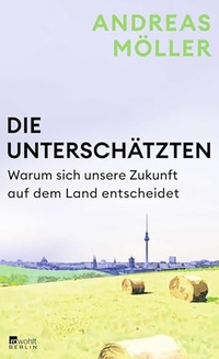 Andreas Möller. Die Unterschätzten - Warum sich unsere Zukunft auf dem Land entscheidet . Rowohlt Berlin Verlag, Berlin, 2026.