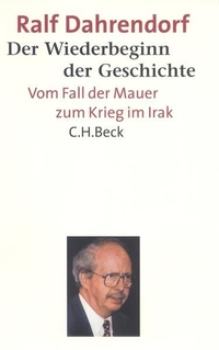 Cover: Ralf Dahrendorf. Der Wiederbeginn der Geschichte - Vom Fall der Mauer bis zum Krieg im Irak. Reden und Aufsätze. C.H. Beck Verlag, München, 2004.