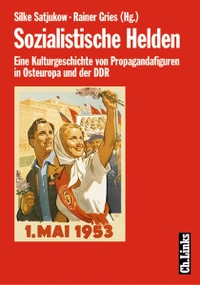 Buchcover: Rainer Gries (Hg.) / Silke Satjukow. Sozialistische Helden - Eine Kulturgeschichte der Propagandafiguren in Osteuropa und der DDR. Ch. Links Verlag, Berlin, 2002.