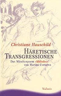 Cover: Christiane Hauschild. Häretische Transgressionen - Das Märchenpoem 'Molodec' von Marina Zwetajewa. Wallstein Verlag, Göttingen, 2004.
