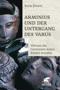 Buchcover: Boris Dreyer. Arminius und der Untergang des Varus - Warum die Germanen keine Römer wurden. Klett-Cotta Verlag, Stuttgart, 2009.