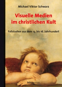 Buchcover: Michael Schwarz. Visuelle Medien im christlichen Kult - Fallstudien aus dem 13. bis 16. Jahrhundert. Böhlau Verlag, Wien - Köln - Weimar, 2003.