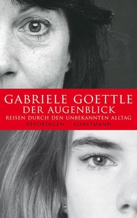 Cover: Gabriele Goettle. Der Augenblick - Reisen durch den unbekannten Alltag. Reportagen. Antje Kunstmann Verlag, München, 2012.