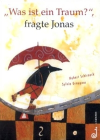 Cover: Sylvia Graupner / Hubert Schirneck. 'Was ist ein Traum', fragte Jonas - Ab 4 Jahre. Jungbrunnen Verlag, Wien, 2003.